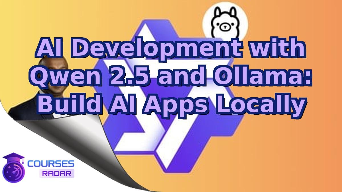 AI Development with Qwen 2.5 and Ollama: Build AI Apps Locally