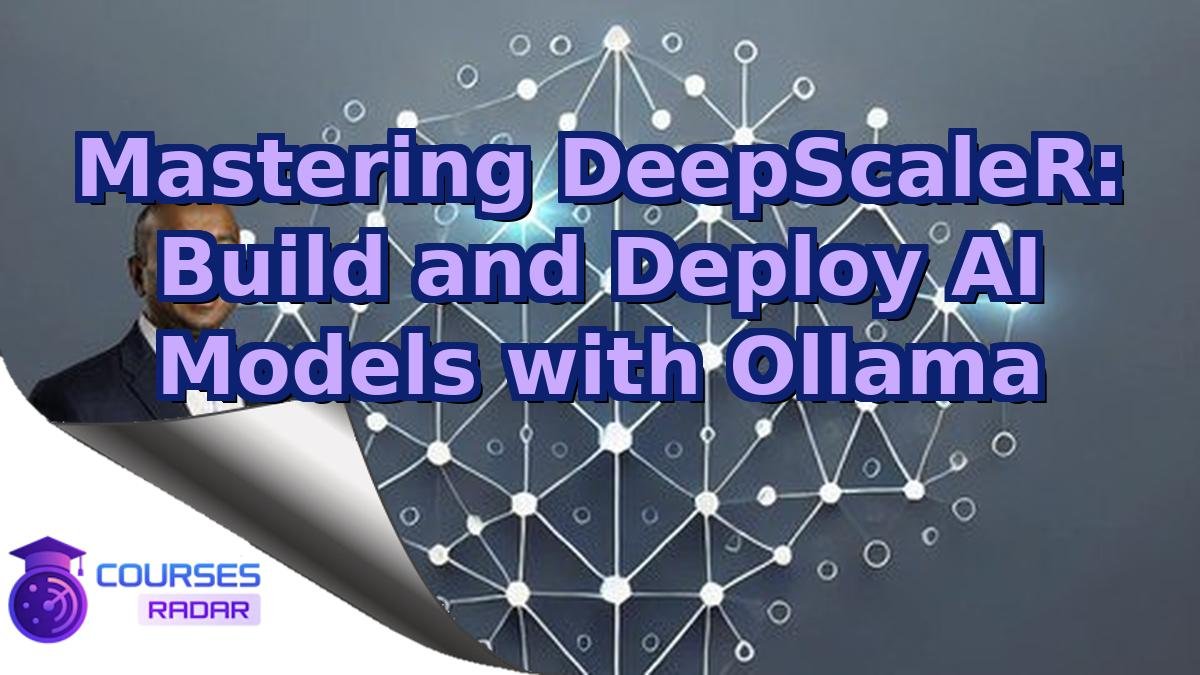 Mastering DeepScaleR: Build and Deploy AI Models with Ollama