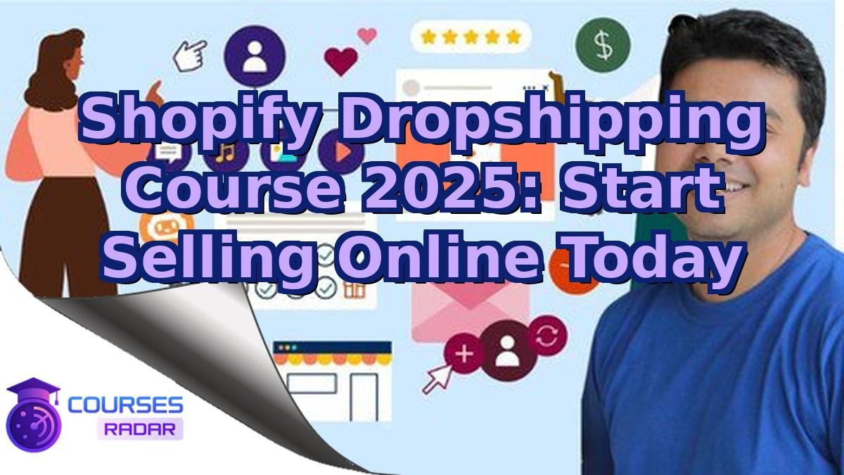 Shopify Dropshipping Course 2025: Start Selling Online Today