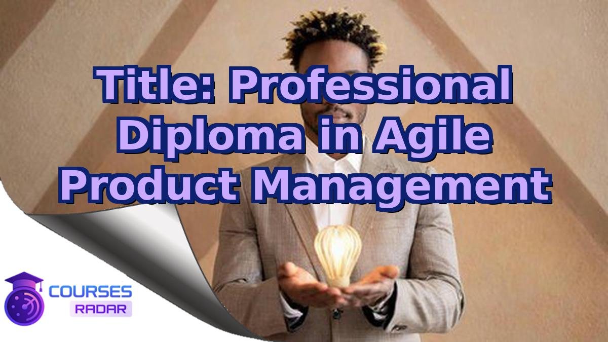 Title: Professional Diploma in Agile Product Management