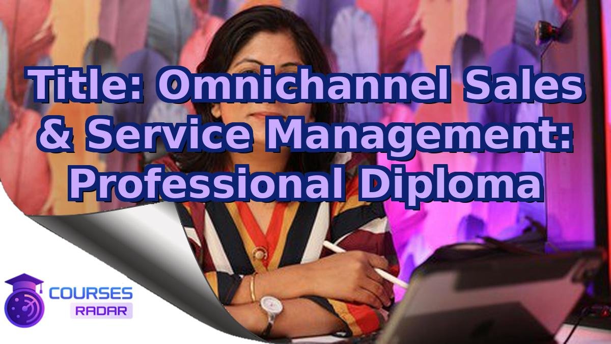 Title: Omnichannel Sales & Service Management: Professional Diploma