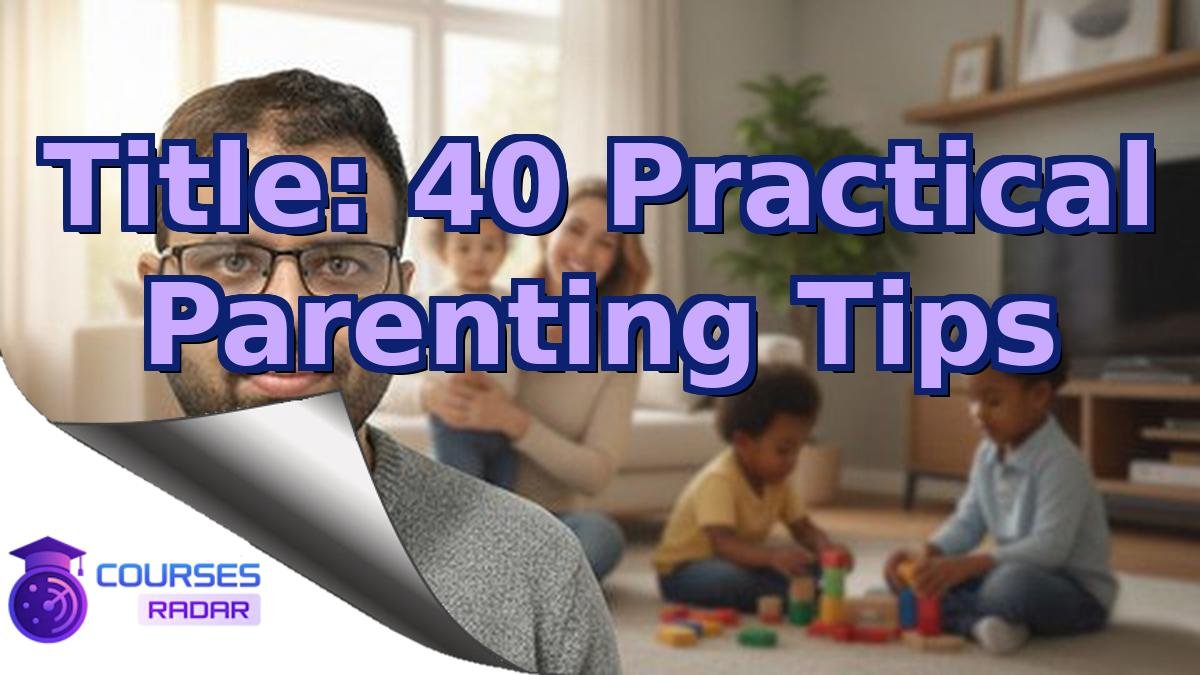 Title: 40 Practical Parenting Tips