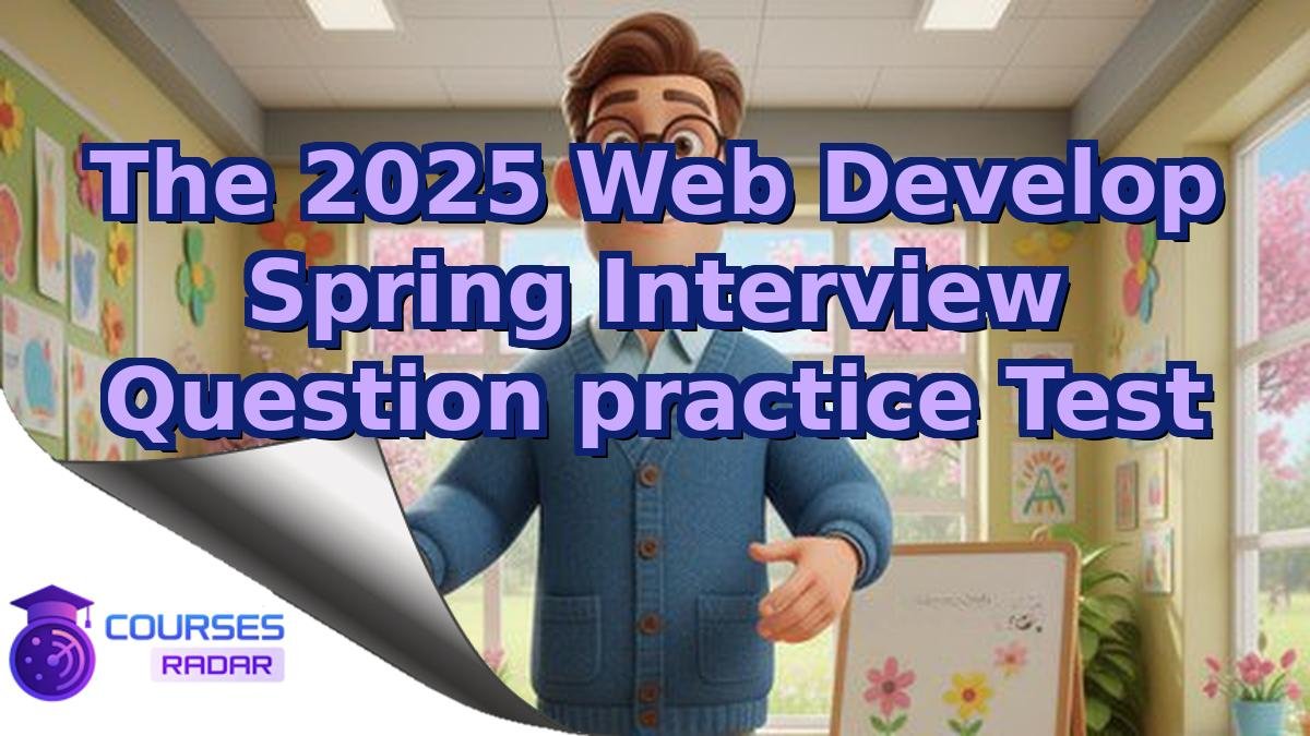 The 2025 Web Develop Spring Interview Question practice Test