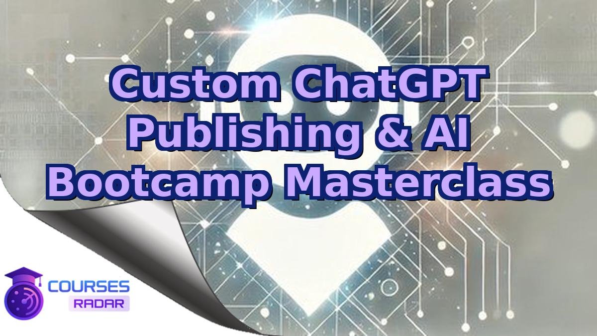 Custom ChatGPT Publishing & AI Bootcamp Masterclass