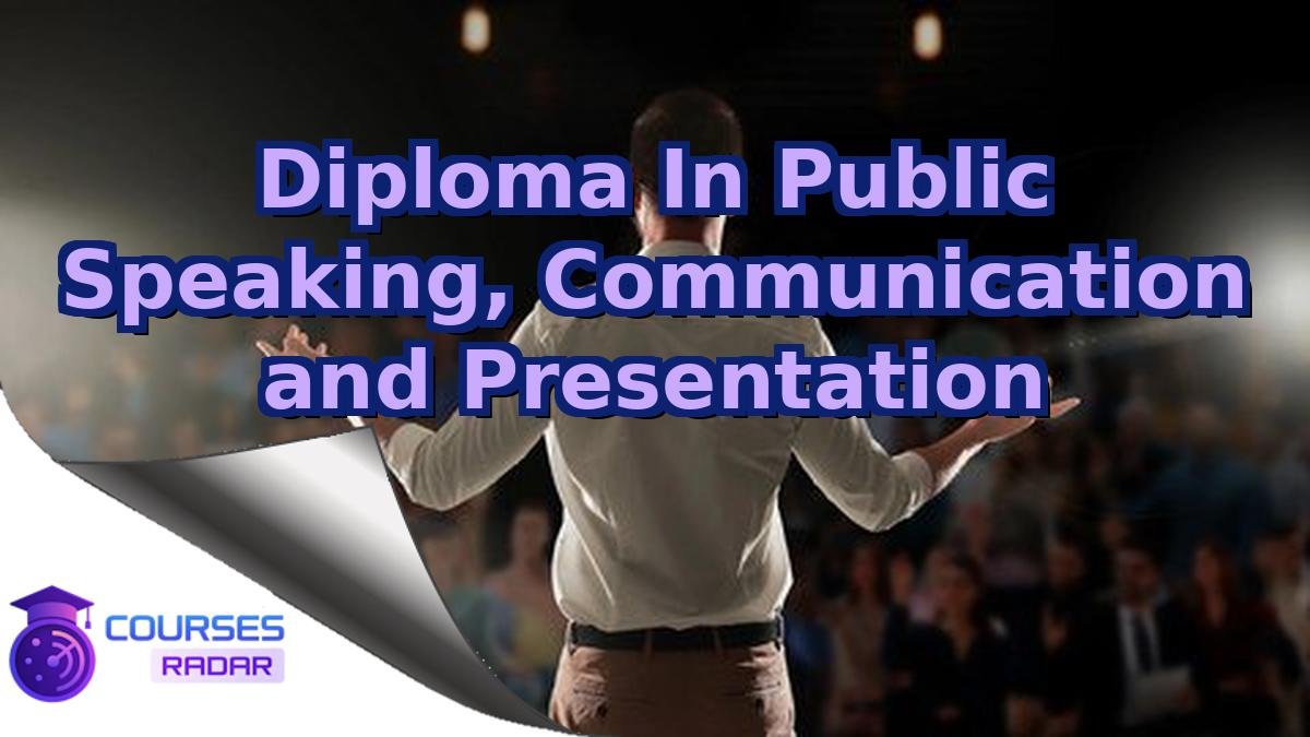 Diploma In Public Speaking, Communication and Presentation