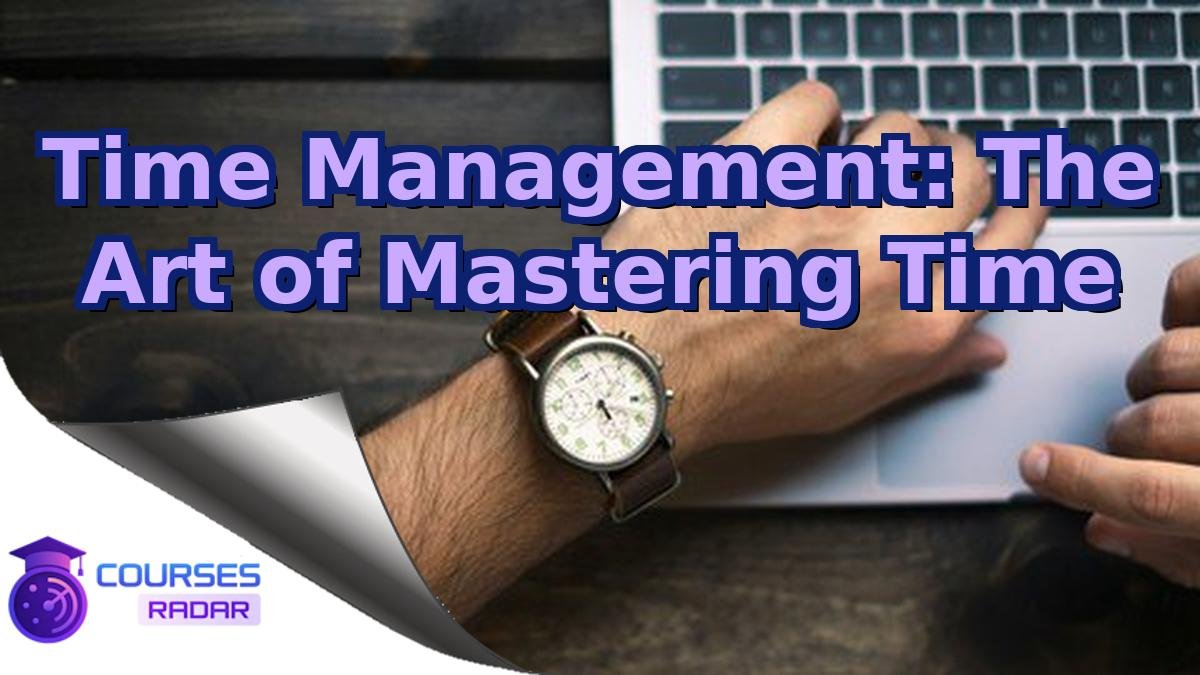 Time Management: The Art of Mastering Time