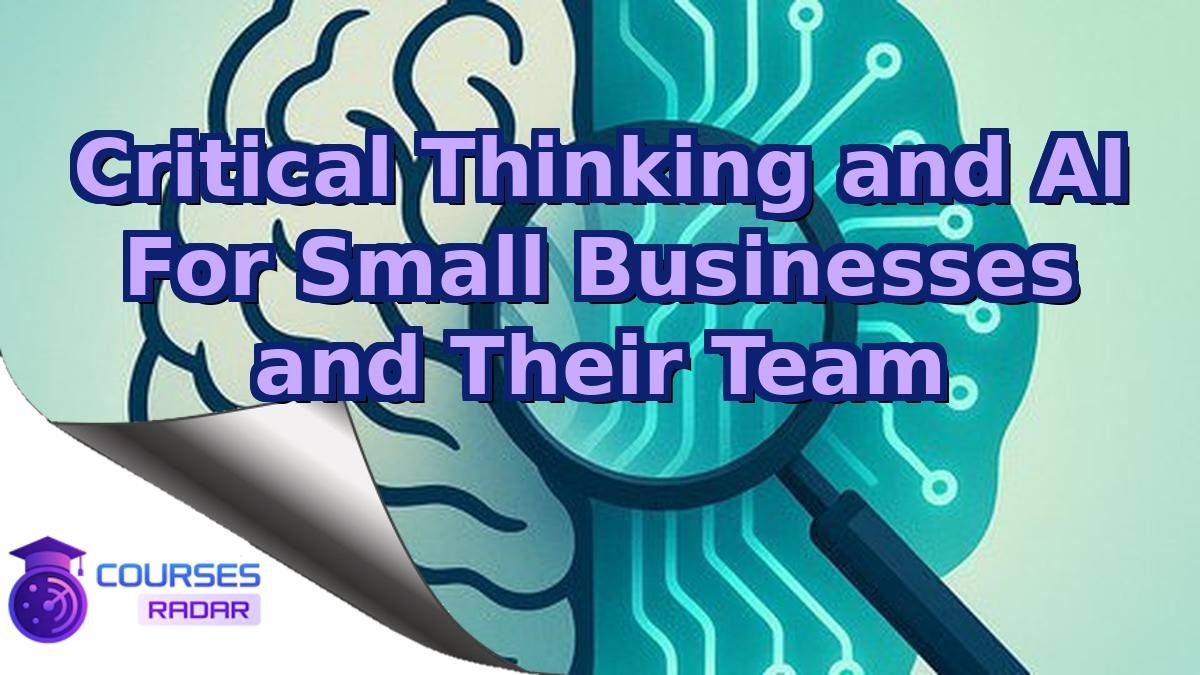 Critical Thinking and AI For Small Businesses and Their Team