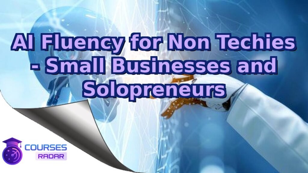 AI Fluency for Non Techies - Small Businesses and Solopre... – Free Course