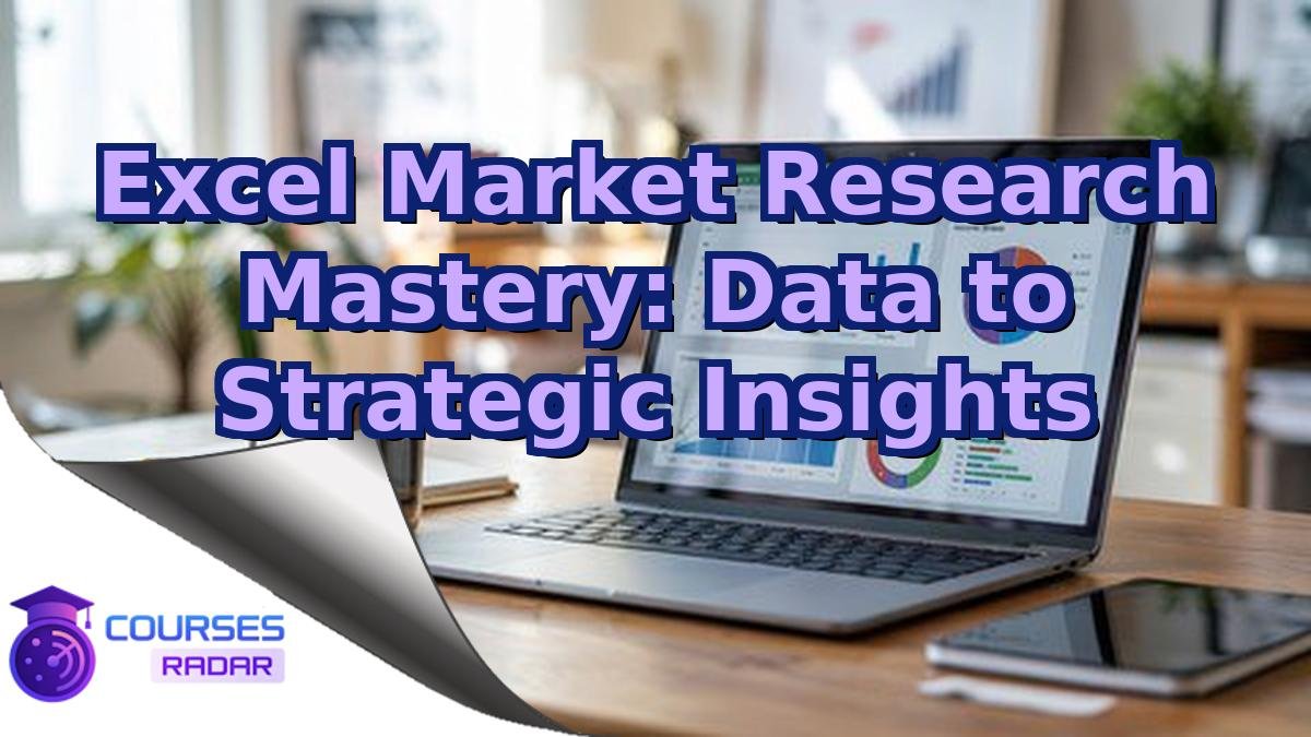 Excel Market Research Mastery: Data to Strategic Insights