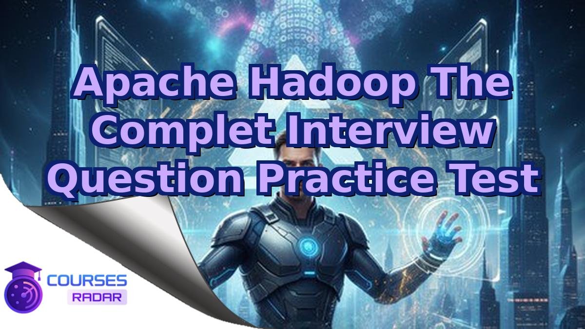 Apache Hadoop The Complet Interview Question Practice Test