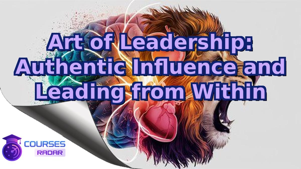 Art of Leadership: Authentic Influence and Leading from Within