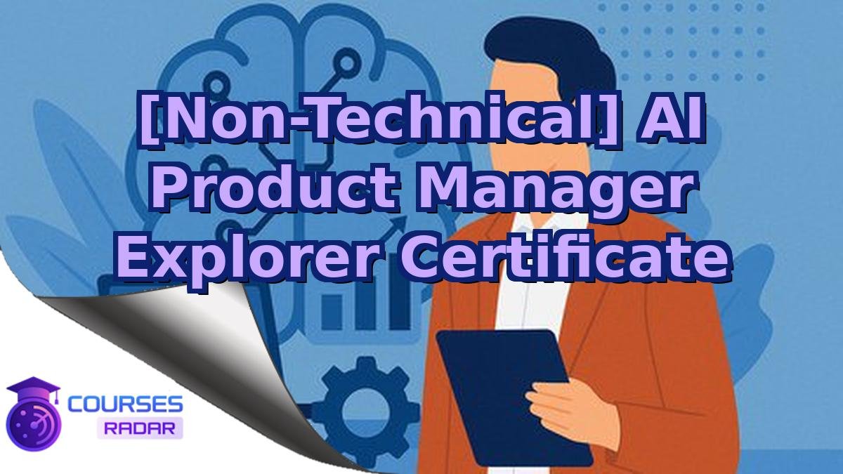 [Non-Technical] AI Product Manager Explorer Certificate