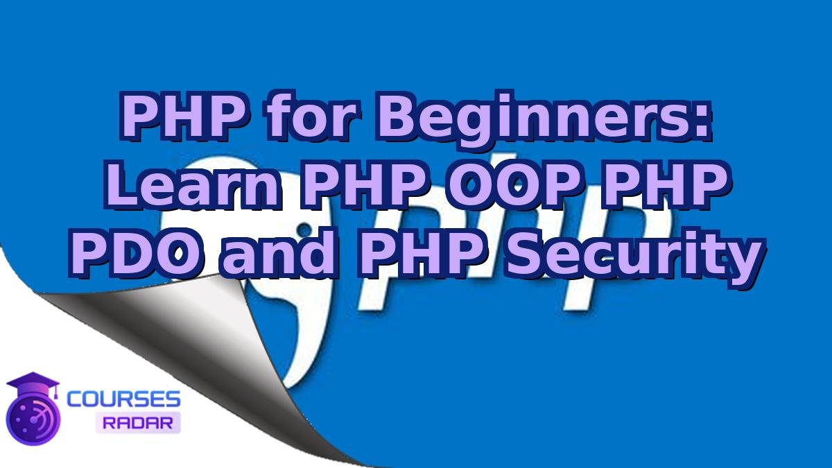 PHP for Beginners: Learn PHP OOP PHP PDO and PHP Security