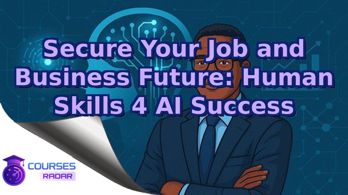 Secure Your Job and Business Future: Human Skills 4 AI Success