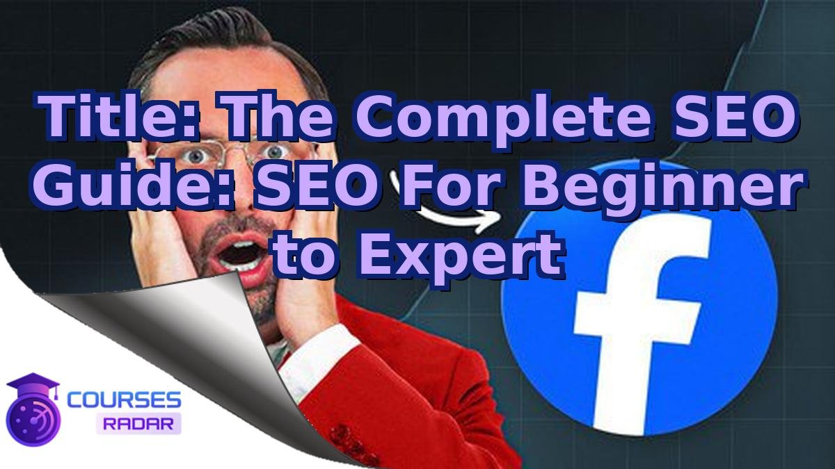 Title: The Complete SEO Guide: SEO For Beginner to Expert