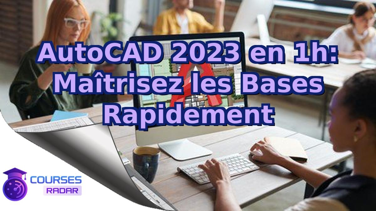 AutoCAD 2023 en 1h: Maîtrisez les Bases Rapidement