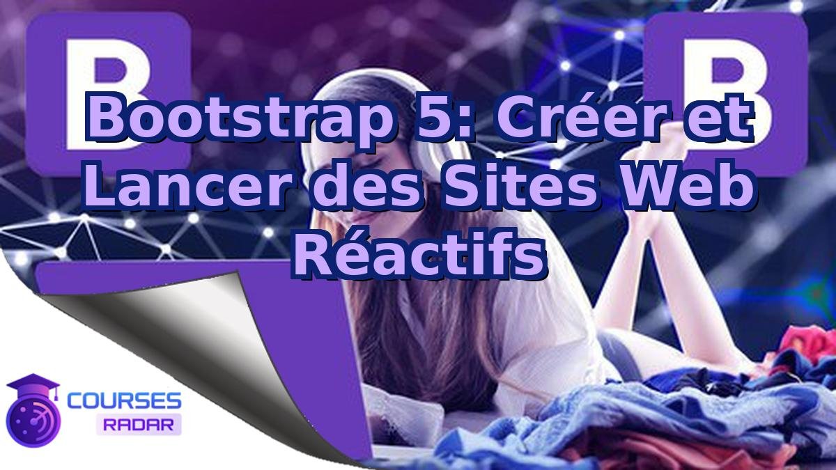 Bootstrap 5: Créer et Lancer des Sites Web Réactifs