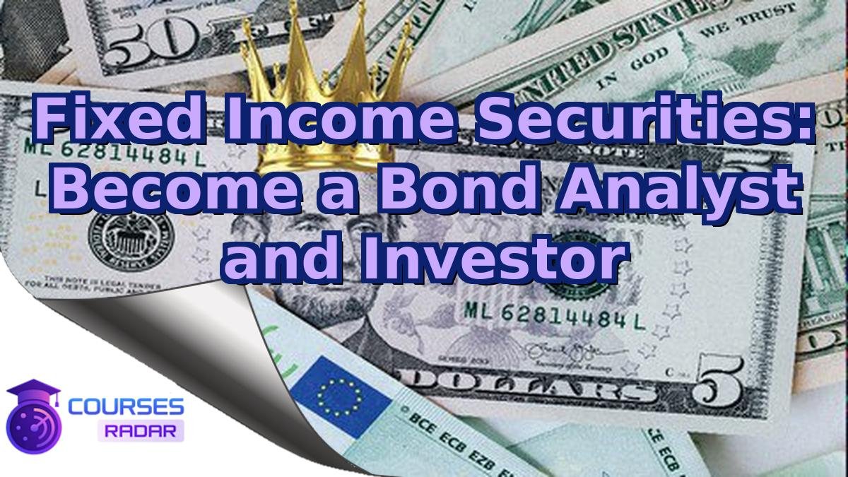 Fixed Income Securities: Become a Bond Analyst and Investor