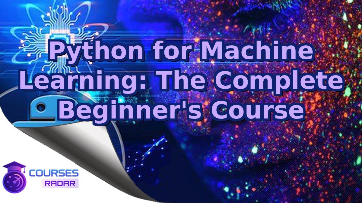 Python for Machine Learning: The Complete Beginner's Course
