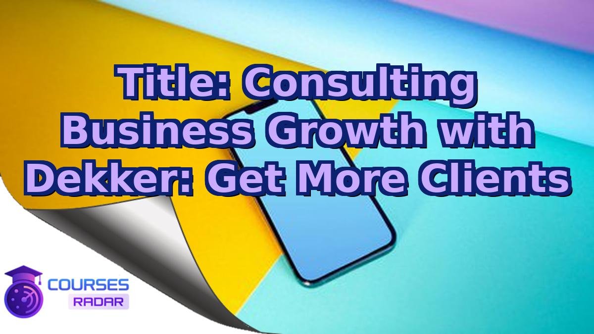 Title: Consulting Business Growth with Dekker: Get More Clients