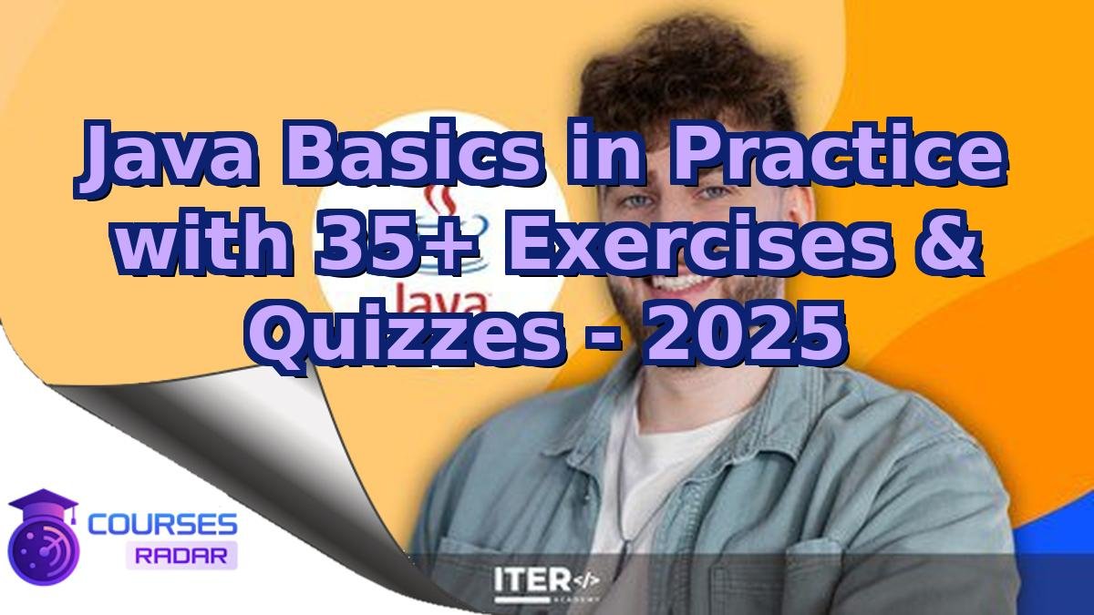 Java Basics in Practice with 35+ Exercises & Quizzes - 2025