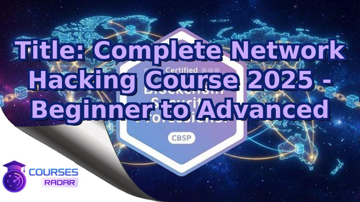 Title: Complete Network Hacking Course 2025 - Beginner to Advanced