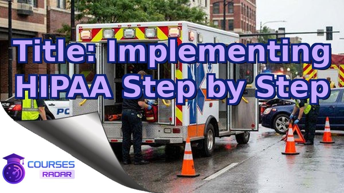 Title: Implementing HIPAA Step by Step