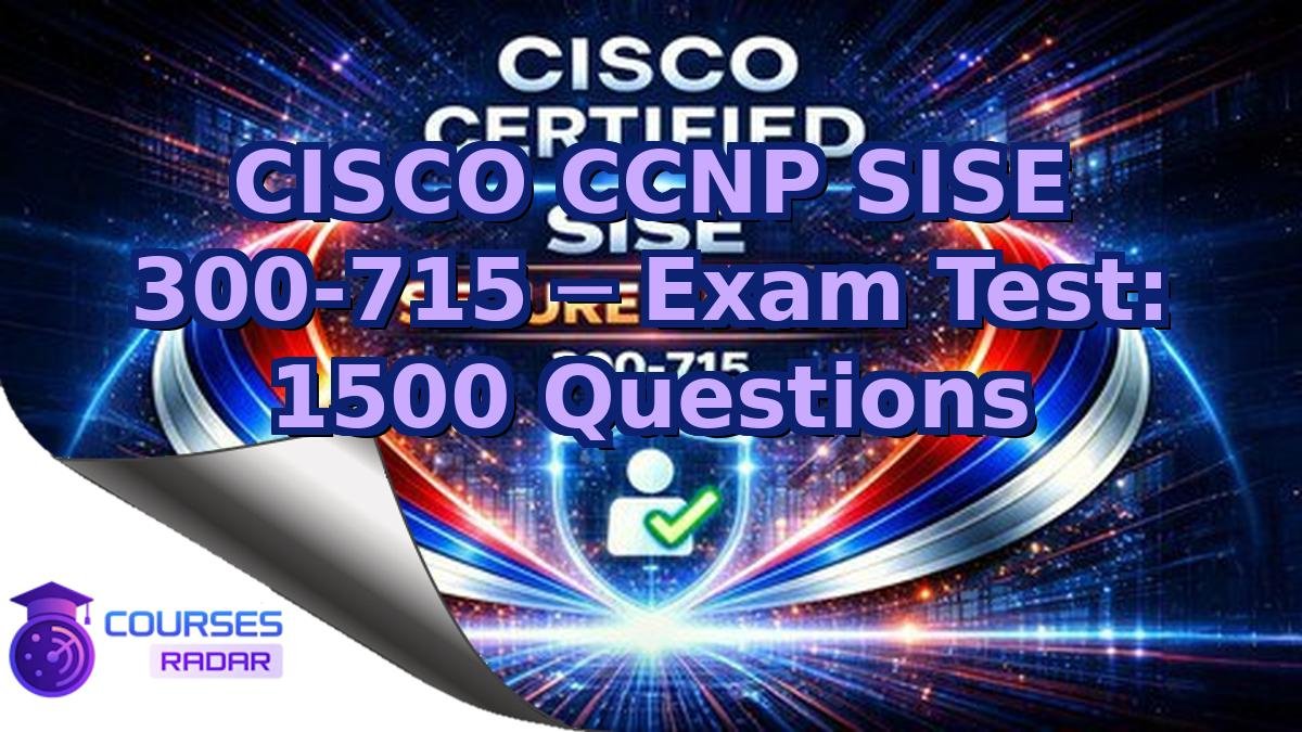CISCO CCNP SISE 300-715 ─ Exam Test: 1500 Questions