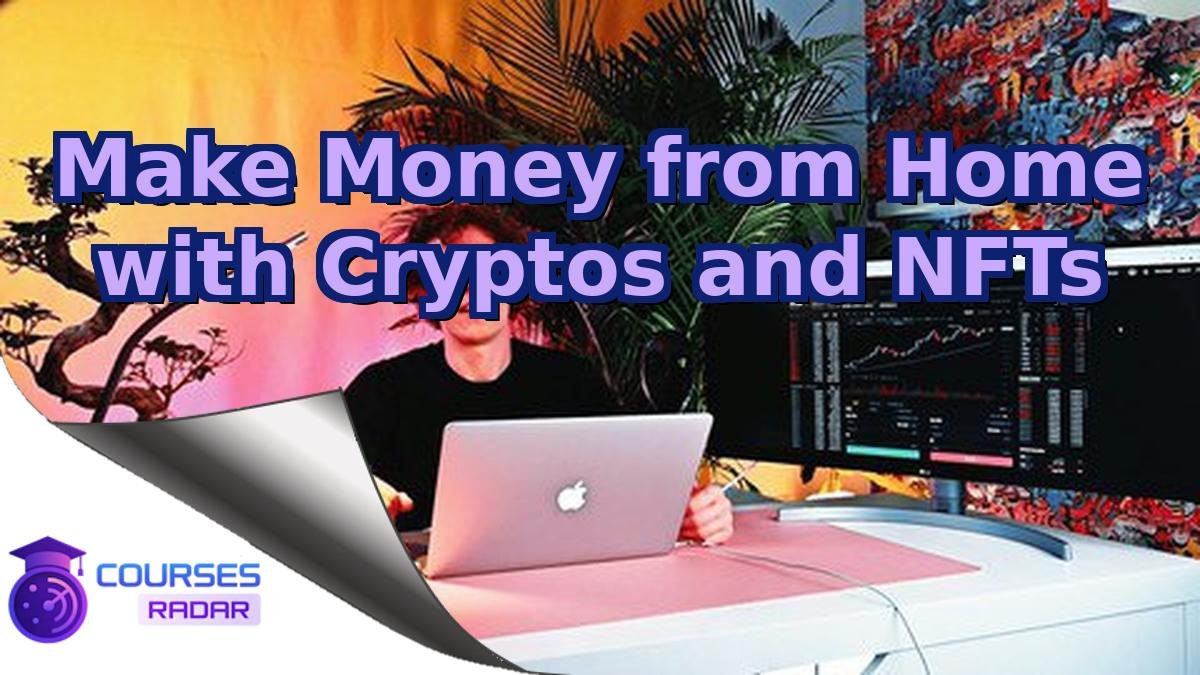 Make Money from Home with Cryptos and NFTs