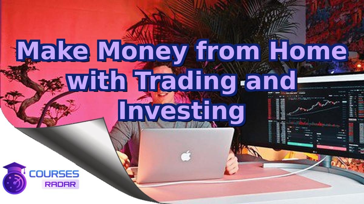 Make Money from Home with Trading and Investing