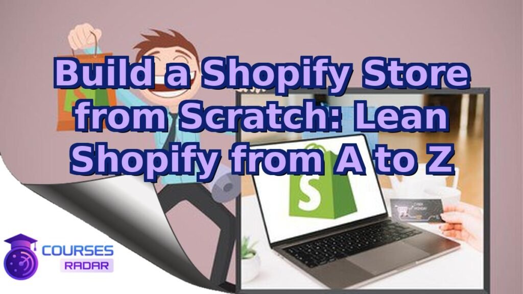 Build A Shopify Store From Scratch: Lean Shopify From A To Z – Free Course