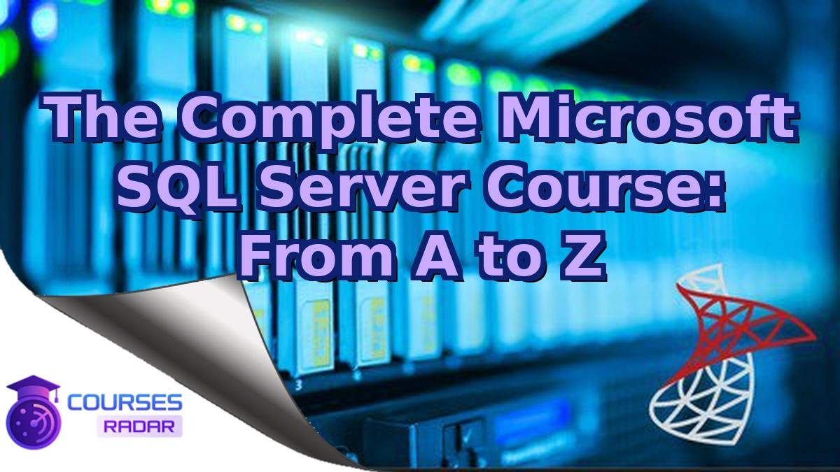 The Complete Microsoft SQL Server Course: From A to Z