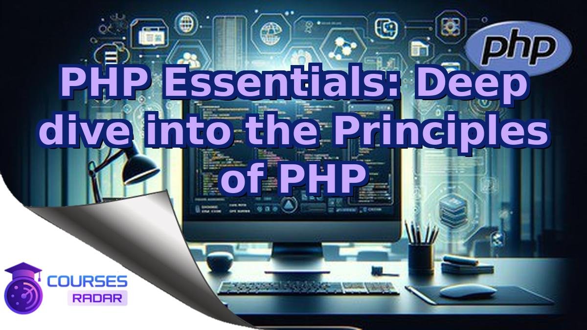 PHP Essentials: Deep dive into the Principles of PHP