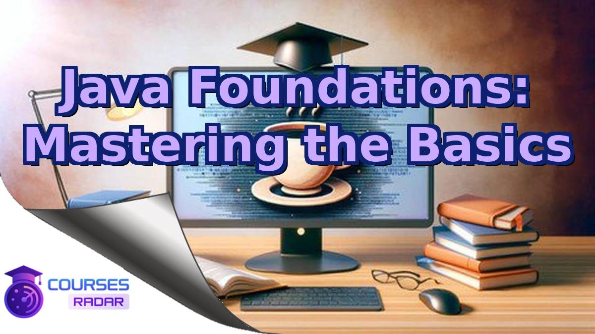 Java Foundations: Mastering the Basics