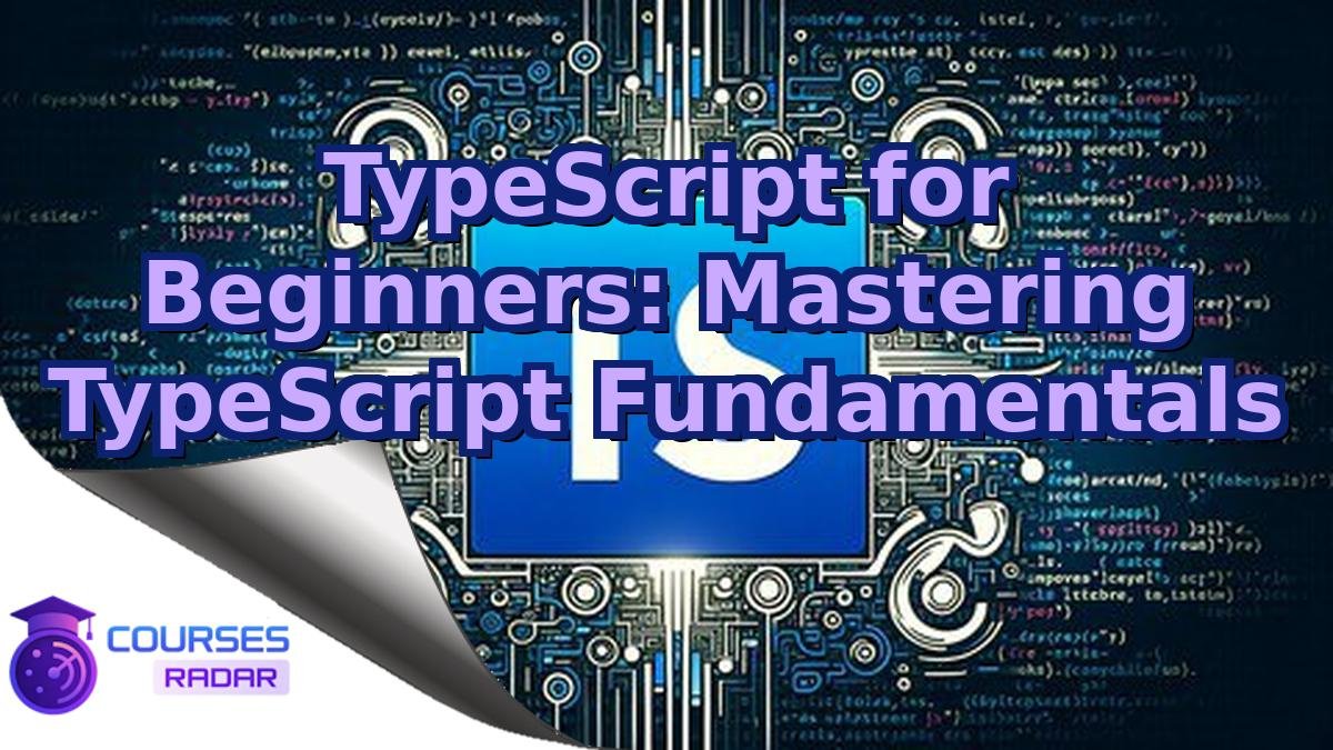 TypeScript for Beginners: Mastering TypeScript Fundamentals