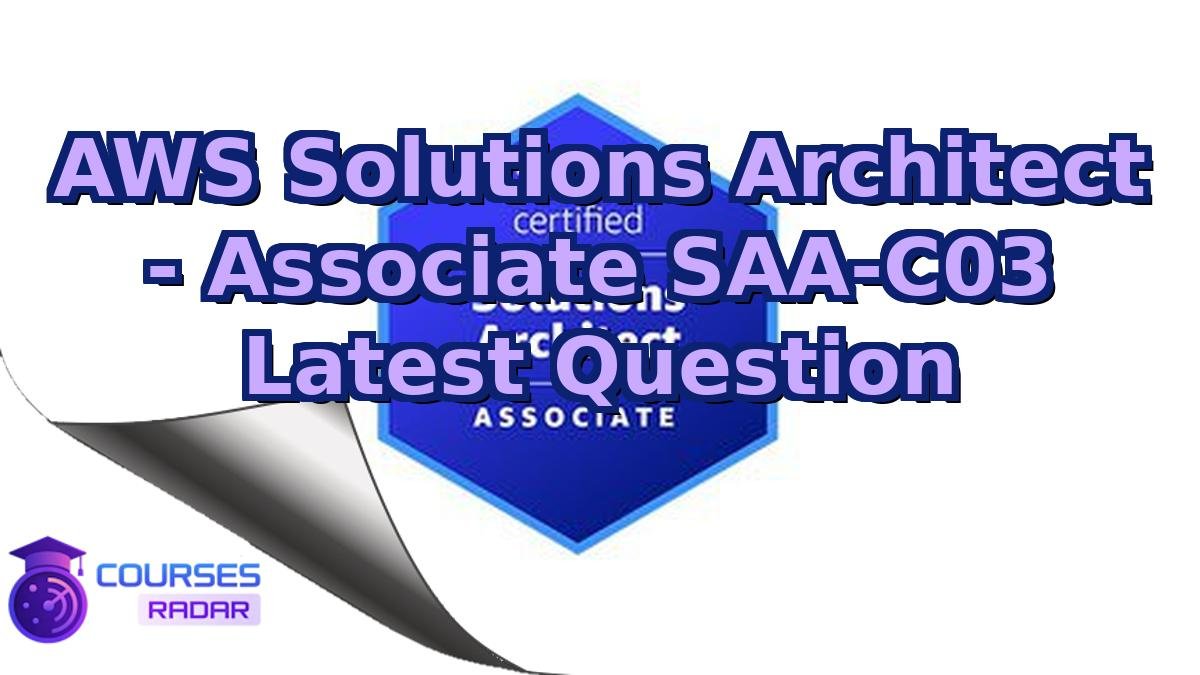 AWS Solutions Architect - Associate SAA-C03 Latest Question