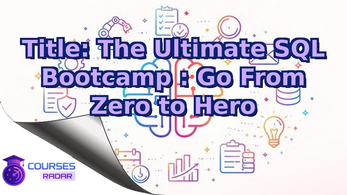 Title: The Ultimate SQL Bootcamp : Go From Zero to Hero