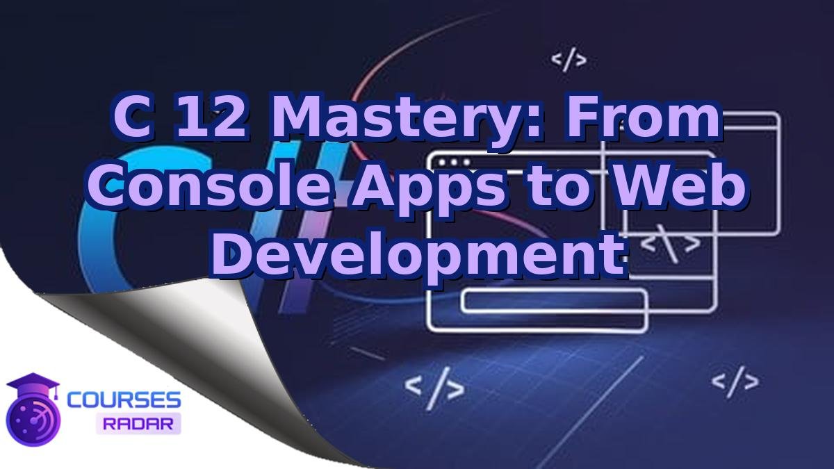 C 12 Mastery: From Console Apps to Web Development