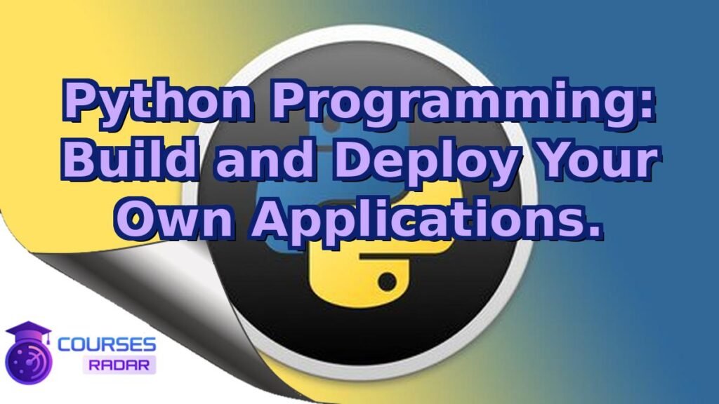 Python Programming: Build and Deploy Your Own Applications. – Free Course