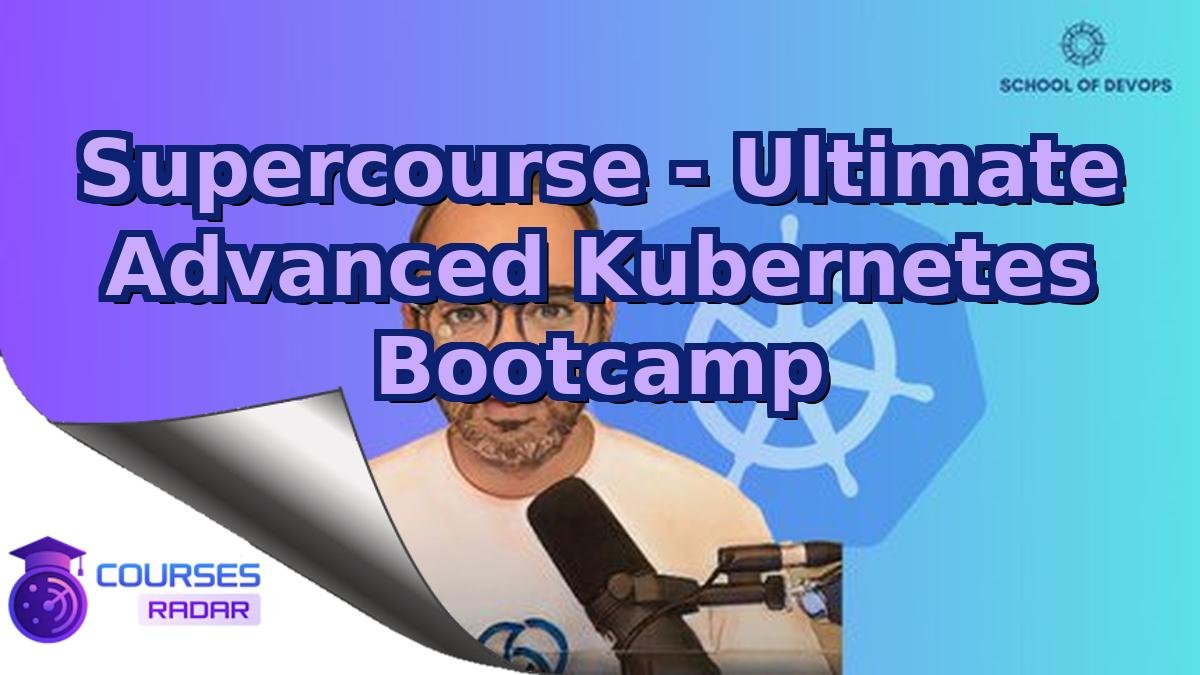 Supercourse - Ultimate Advanced Kubernetes Bootcamp