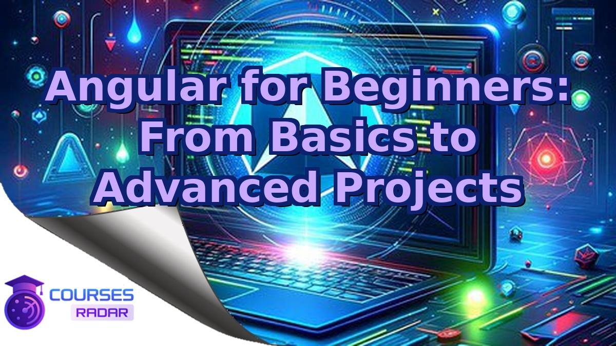 Angular for Beginners: From Basics to Advanced Projects