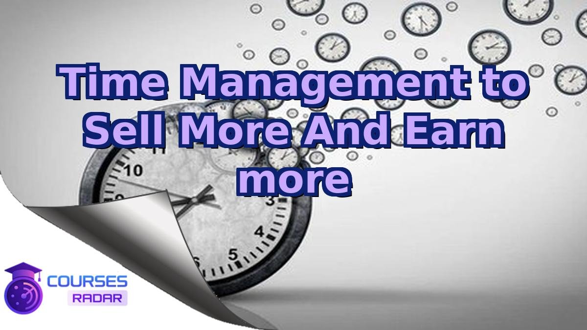 Time Management to Sell More And Earn more
