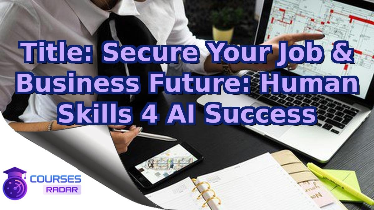 Title: Secure Your Job & Business Future: Human Skills 4 AI Success