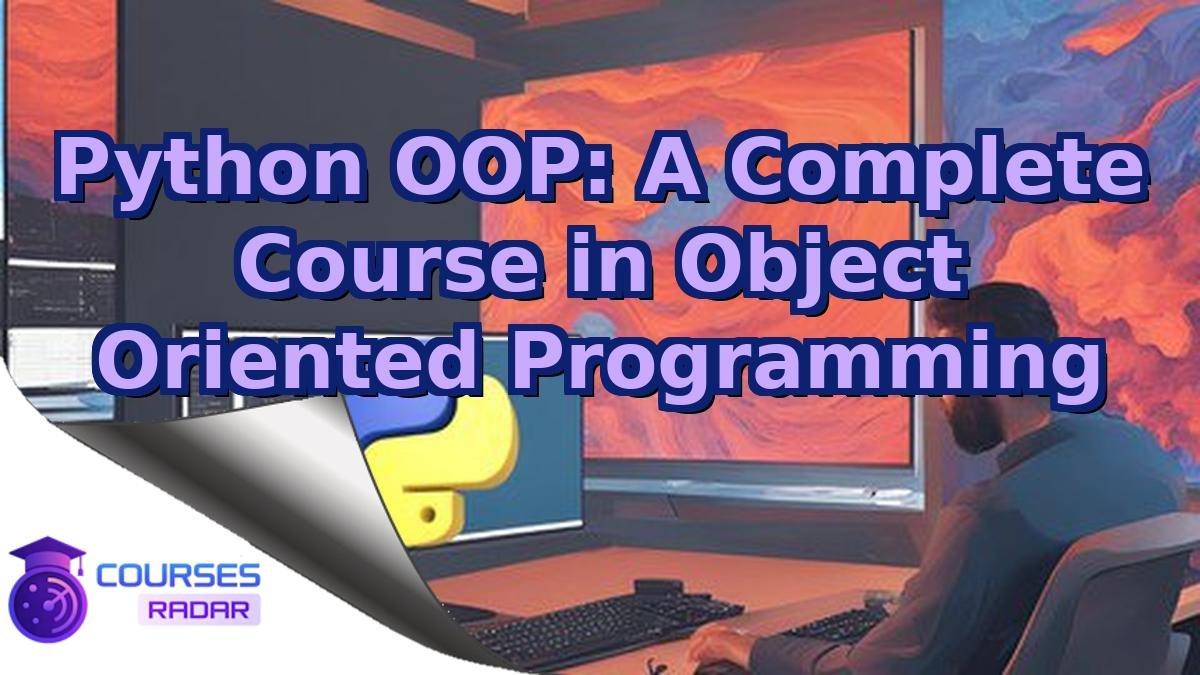 Python OOP: A Complete Course in Object Oriented Programming