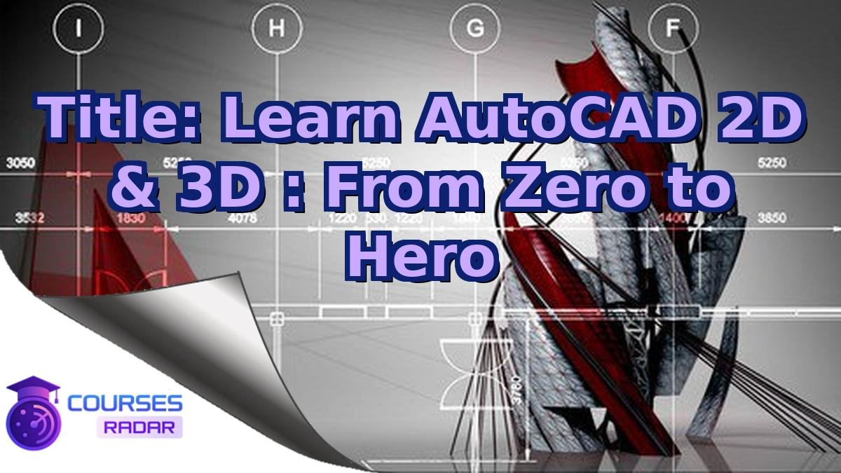 Title: Learn AutoCAD 2D & 3D : From Zero to Hero