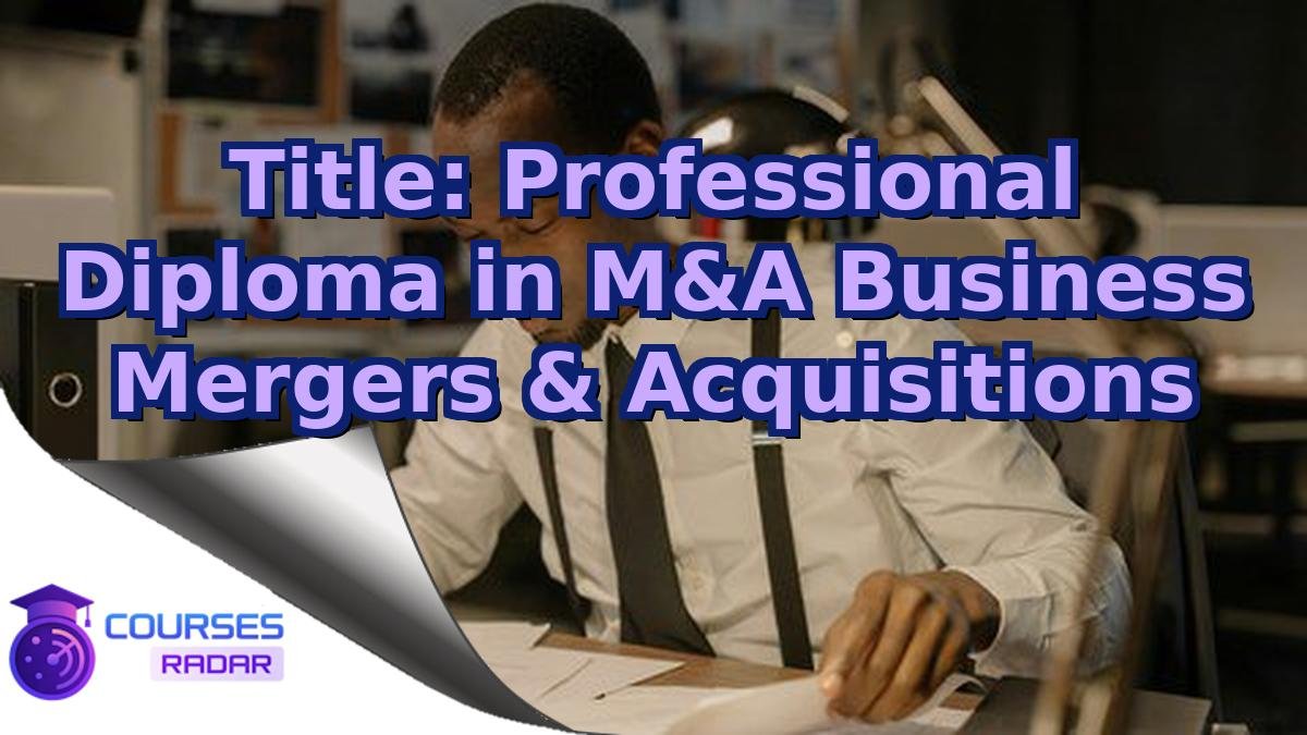 Title: Professional Diploma in M&A Business Mergers & Acquisitions