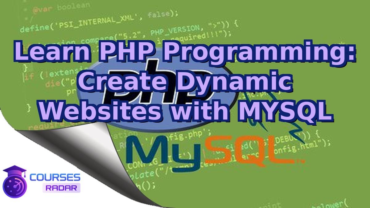 Learn PHP Programming: Create Dynamic Websites with MYSQL