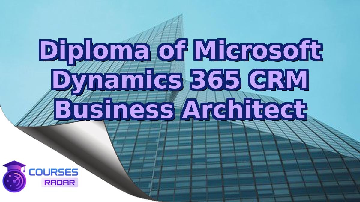 Diploma of Microsoft Dynamics 365 CRM Business Architect