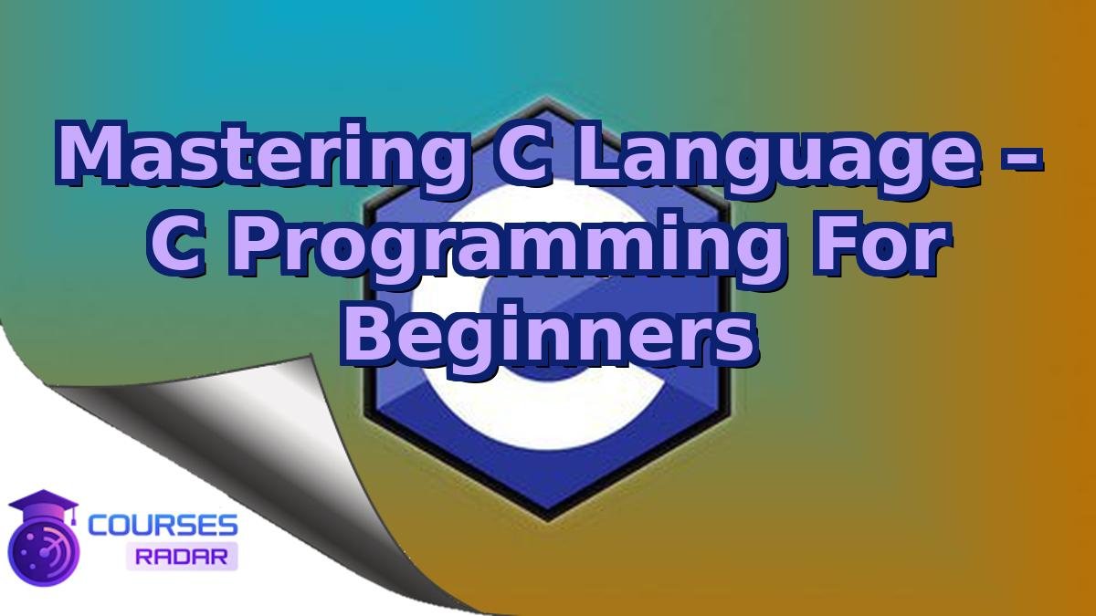Mastering C Language – C Programming For Beginners
