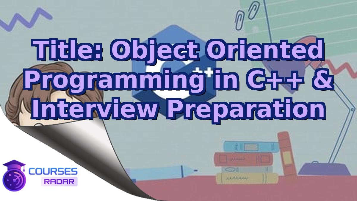 Title: Object Oriented Programming in C++ & Interview Preparation